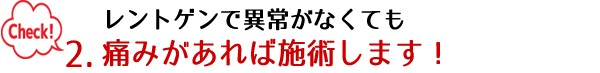 レントゲンで異常がなくても施術します